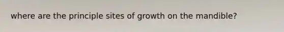 where are the principle sites of growth on the mandible?