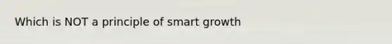 Which is NOT a principle of smart growth