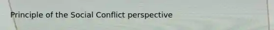 Principle of the Social Conflict perspective