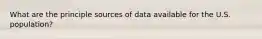 What are the principle sources of data available for the U.S. population?