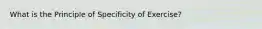 What is the Principle of Specificity of Exercise?