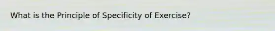 What is the Principle of Specificity of Exercise?