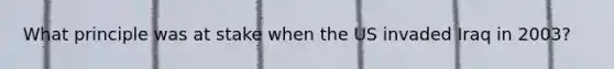 What principle was at stake when the US invaded Iraq in 2003?