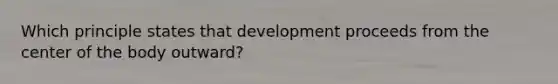 Which principle states that development proceeds from the center of the body outward?