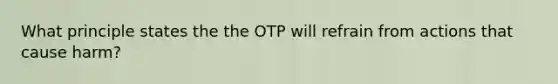 What principle states the the OTP will refrain from actions that cause harm?