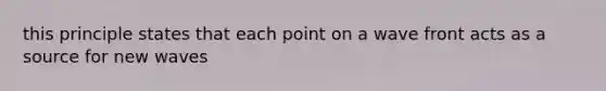 this principle states that each point on a wave front acts as a source for new waves