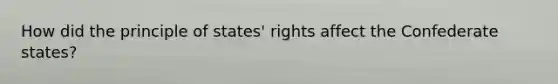 How did the principle of states' rights affect the Confederate states?