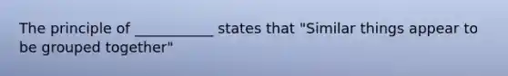 The principle of ___________ states that "Similar things appear to be grouped together"