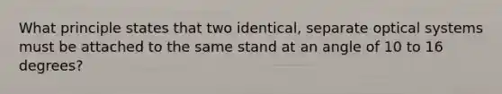 What principle states that two identical, separate optical systems must be attached to the same stand at an angle of 10 to 16 degrees?