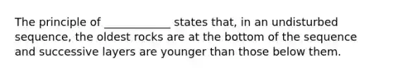 The principle of ____________ states that, in an undisturbed sequence, the oldest rocks are at the bottom of the sequence and successive layers are younger than those below them.