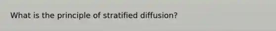 What is the principle of stratified diffusion?