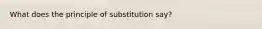 What does the principle of substitution say?