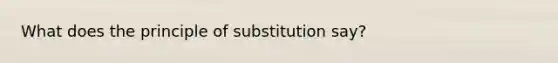 What does the principle of substitution say?