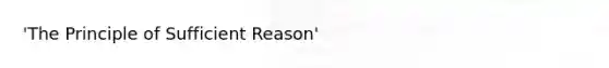 'The Principle of Sufficient Reason'