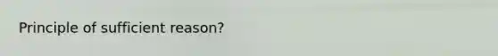 Principle of sufficient reason?