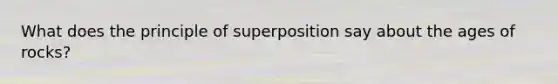 What does the principle of superposition say about the ages of rocks?