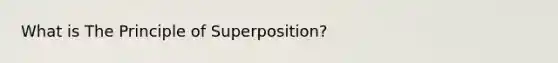 What is The Principle of Superposition?