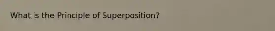 What is the Principle of Superposition?