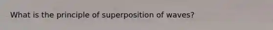 What is the principle of superposition of waves?