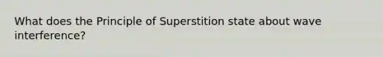 What does the Principle of Superstition state about wave interference?