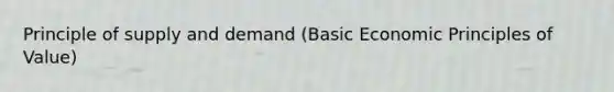 Principle of supply and demand (Basic Economic Principles of Value)