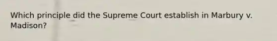 Which principle did the Supreme Court establish in Marbury v. Madison?