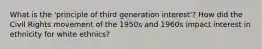 What is the 'principle of third generation interest'? How did the Civil Rights movement of the 1950s and 1960s impact interest in ethnicity for white ethnics?