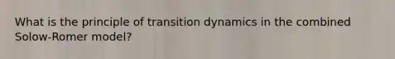 What is the principle of transition dynamics in the combined Solow-Romer model?