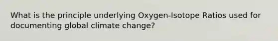 What is the principle underlying Oxygen-Isotope Ratios used for documenting global climate change?