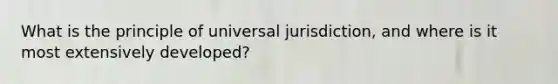 What is the principle of universal jurisdiction, and where is it most extensively developed?