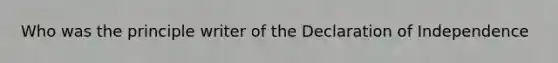 Who was the principle writer of the Declaration of Independence