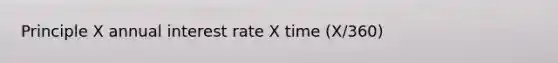 Principle X annual interest rate X time (X/360)