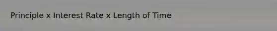 Principle x Interest Rate x Length of Time