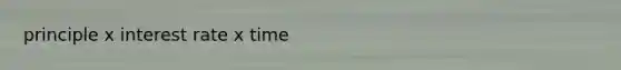 principle x interest rate x time