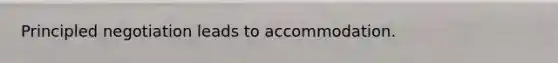 Principled negotiation leads to accommodation.