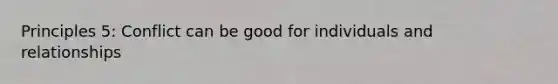 Principles 5: Conflict can be good for individuals and relationships