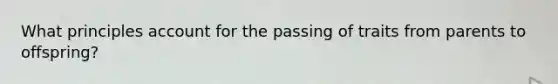What principles account for the passing of traits from parents to offspring?