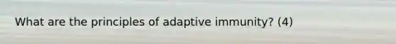 What are the principles of adaptive immunity? (4)