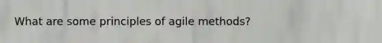 What are some principles of agile methods?