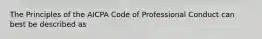 The Principles of the AICPA Code of Professional Conduct can best be described as