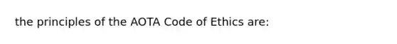 the principles of the AOTA Code of Ethics are: