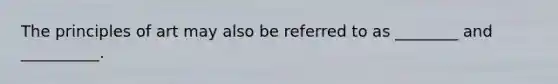 The principles of art may also be referred to as ________ and __________.