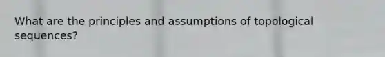 What are the principles and assumptions of topological sequences?