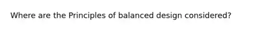 Where are the Principles of balanced design considered?