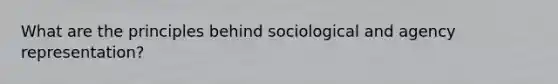 What are the principles behind sociological and agency representation?