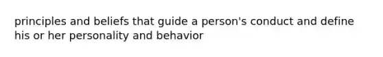 principles and beliefs that guide a person's conduct and define his or her personality and behavior