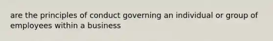 are the principles of conduct governing an individual or group of employees within a business