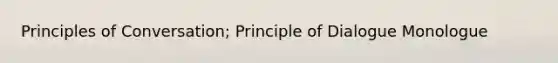 Principles of Conversation; Principle of Dialogue Monologue