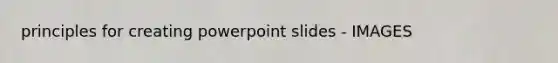 principles for creating powerpoint slides - IMAGES