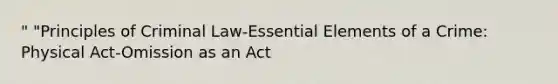 " "Principles of Criminal Law-Essential Elements of a Crime: Physical Act-Omission as an Act